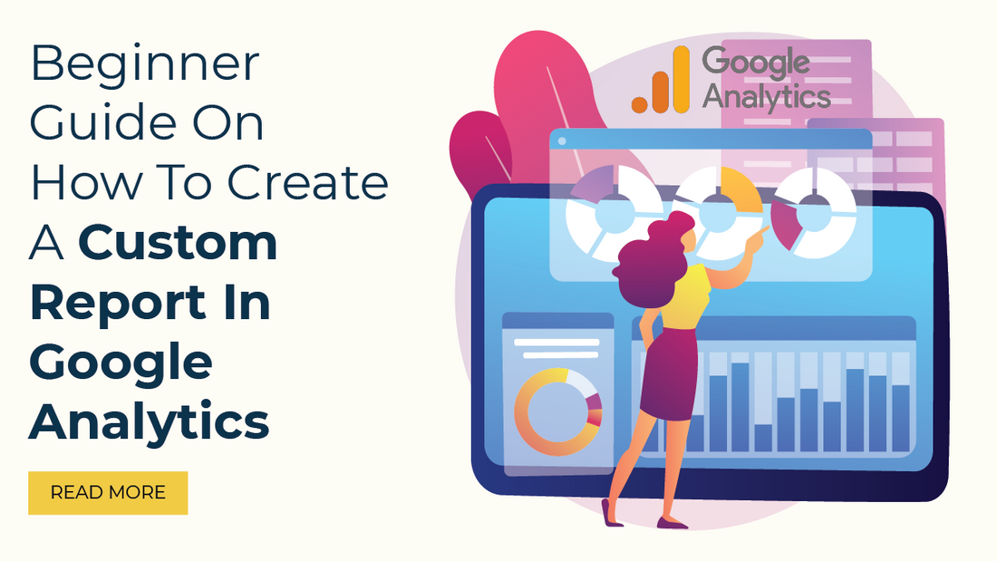 A guide on how to create a custom report in google analytics