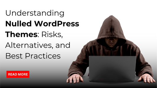 Understanding Nulled WordPress Themes: Risks, Alternatives, and Best Practices