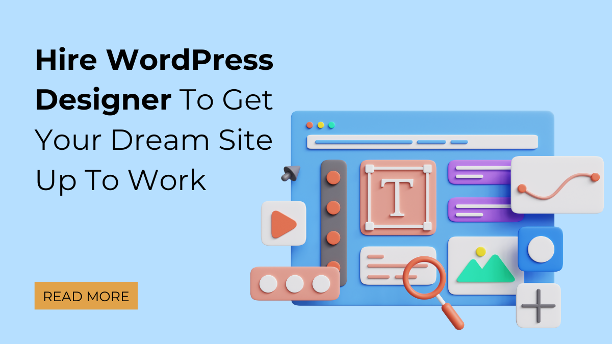 Hire WordPress Designer To Get Your Dream Site Up To Work