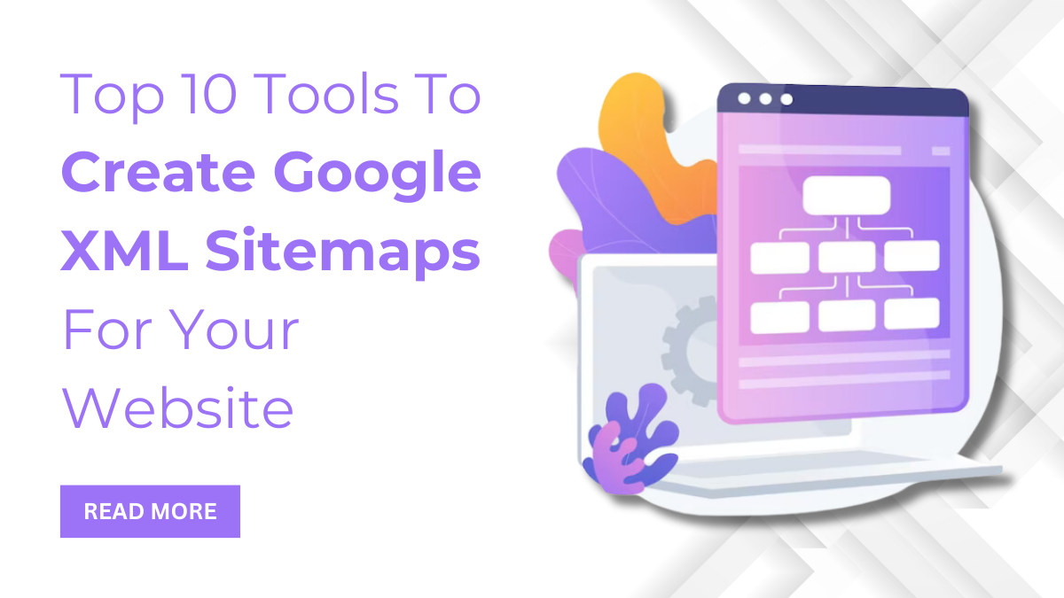 Top 10 Tools To Create Google XML Sitemaps For Your Website